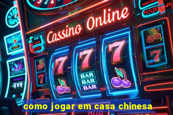 como jogar em casa chinesa